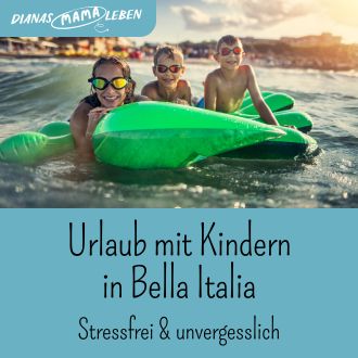 Urlaub mit Kindern in Bella Italia - Stressfrei und unvergesslich